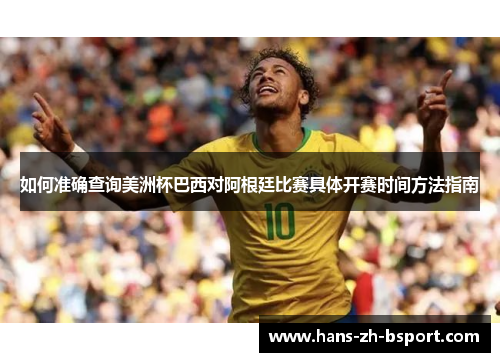 如何准确查询美洲杯巴西对阿根廷比赛具体开赛时间方法指南