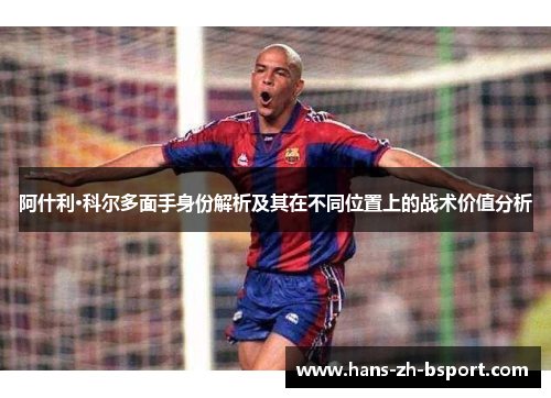 阿什利·科尔多面手身份解析及其在不同位置上的战术价值分析