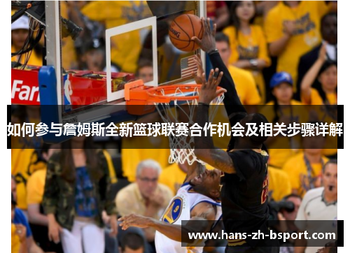 如何参与詹姆斯全新篮球联赛合作机会及相关步骤详解