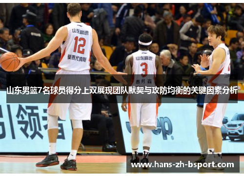 山东男篮7名球员得分上双展现团队默契与攻防均衡的关键因素分析