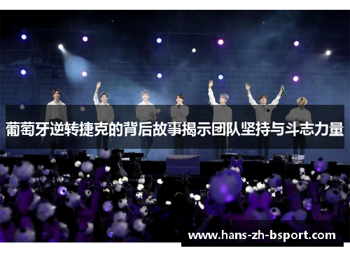 葡萄牙逆转捷克的背后故事揭示团队坚持与斗志力量