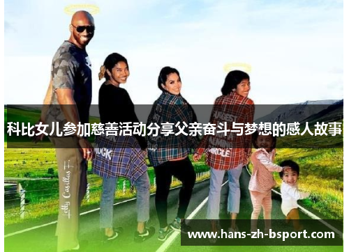 科比女儿参加慈善活动分享父亲奋斗与梦想的感人故事