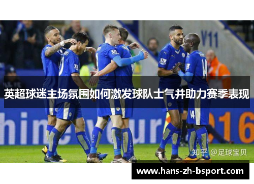 英超球迷主场氛围如何激发球队士气并助力赛季表现